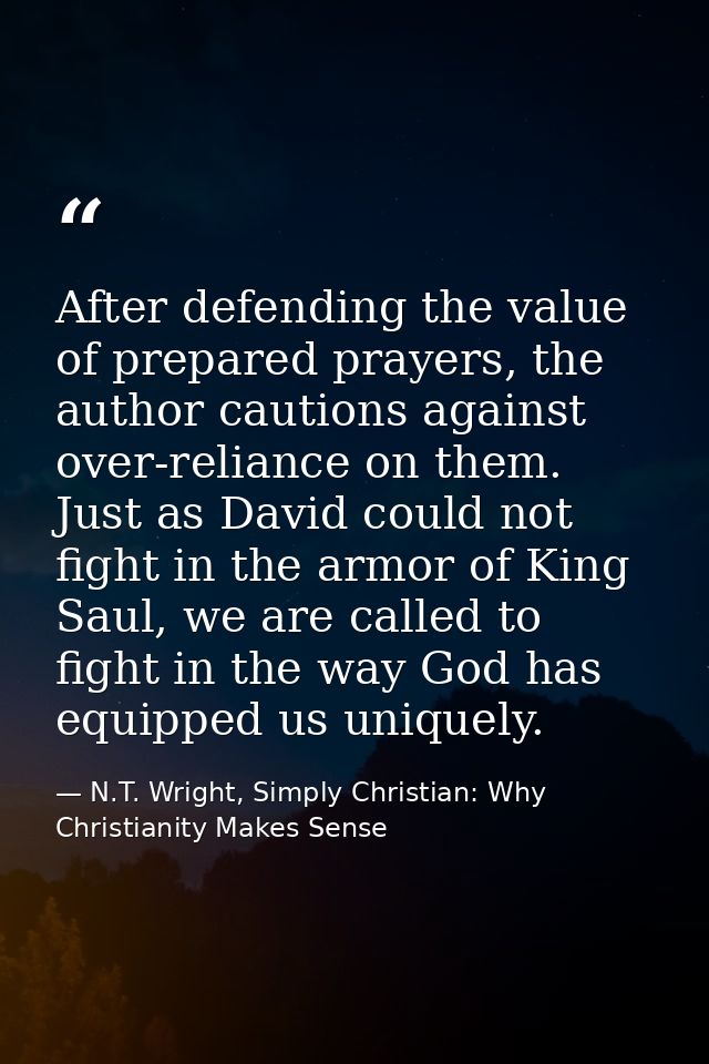 After defending the value of prepared prayers, the author cautions against over-reliance on them. Just as David could no — N.T. Wright, Simply Christian: Why Christianity Makes Sense