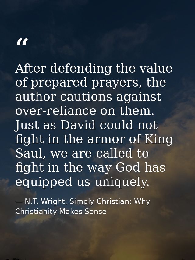 After defending the value of prepared prayers, the author cautions against over-reliance on them. Just as David could no — N.T. Wright, Simply Christian: Why Christianity Makes Sense