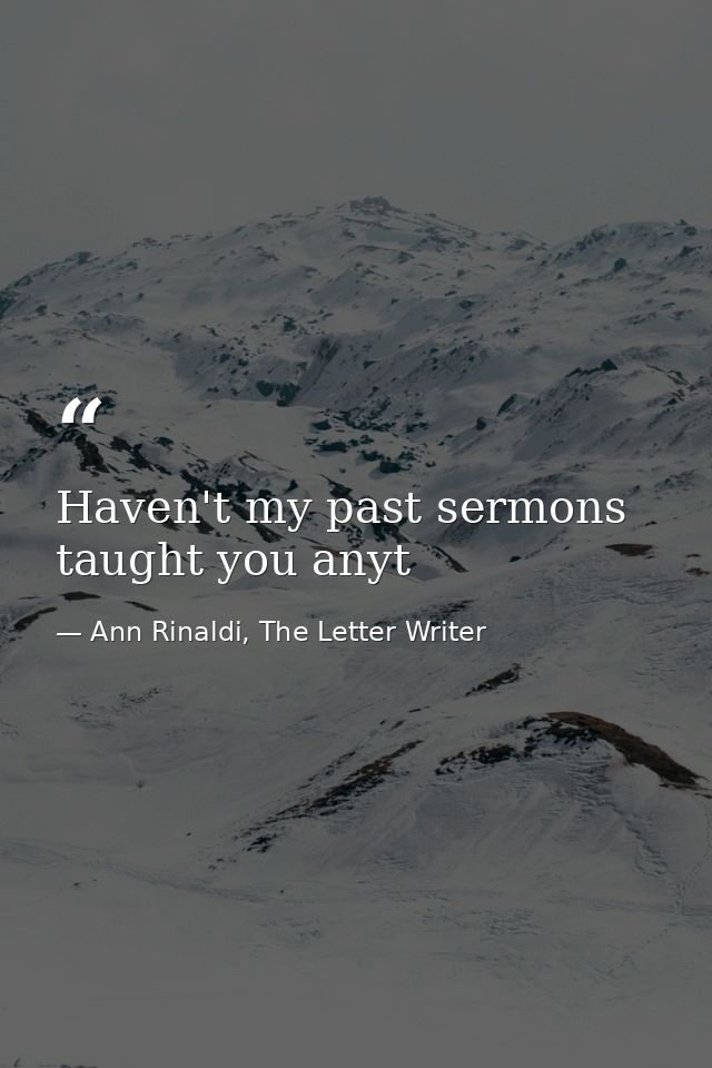 Haven't my past sermons taught you anyt — Ann Rinaldi, The Letter Writer