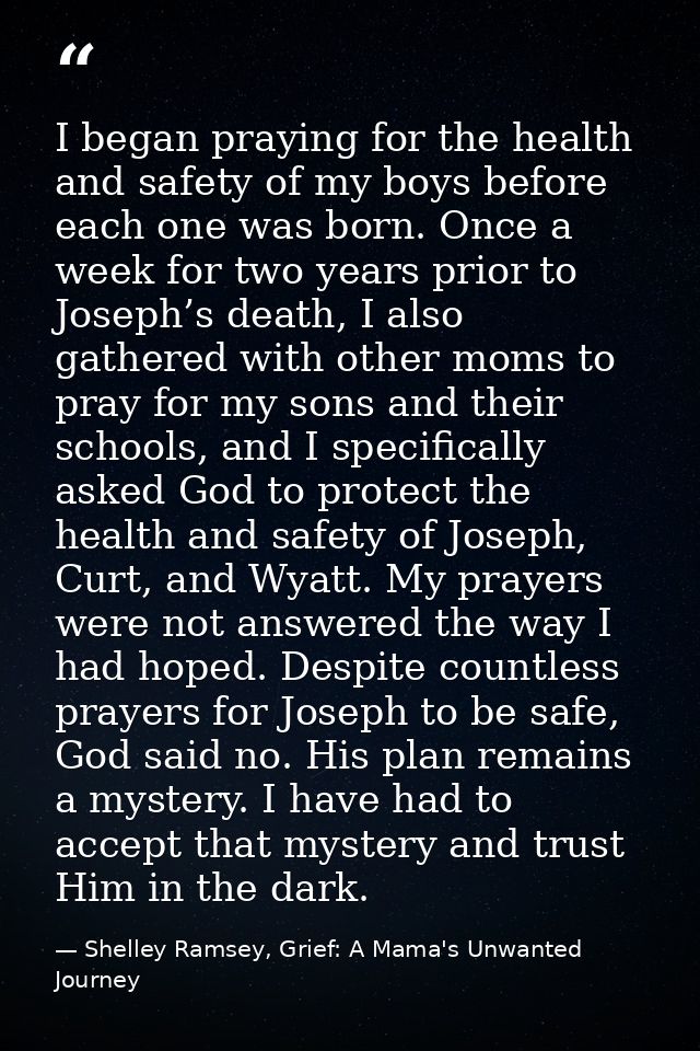 I began praying for the health and safety of my boys before each one was born. Once a week for two years prior to Joseph — Shelley Ramsey, Grief: A Mama's Unwanted Journey