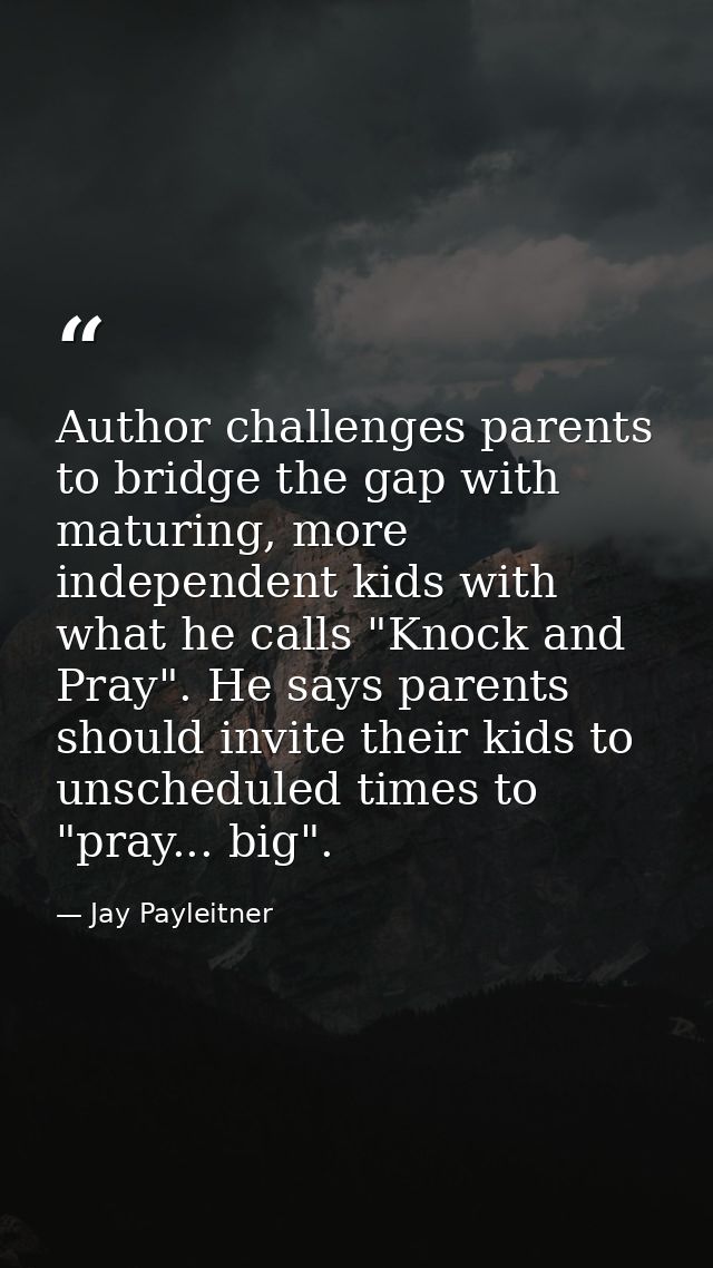 Author challenges parents to bridge the gap with maturing, more independent kids with what he calls "Knock and Pray". He — Jay Payleitner
