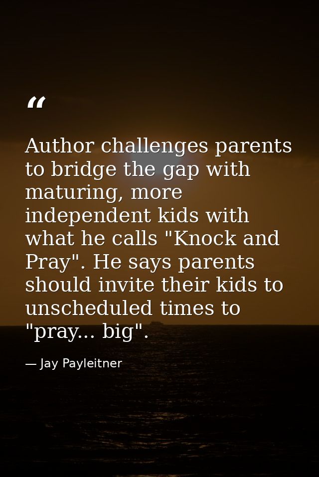 Author challenges parents to bridge the gap with maturing, more independent kids with what he calls "Knock and Pray". He — Jay Payleitner