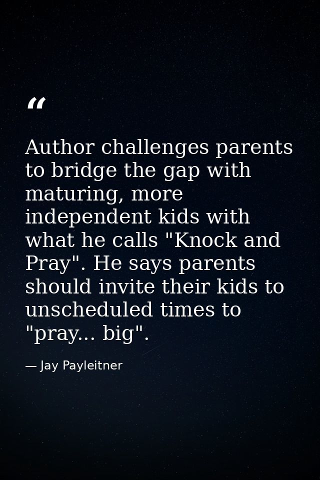 Author challenges parents to bridge the gap with maturing, more independent kids with what he calls "Knock and Pray". He — Jay Payleitner