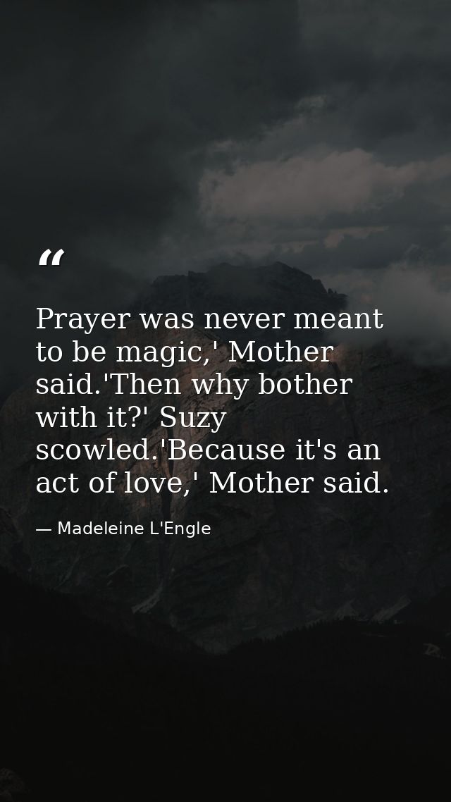 Prayer was never meant to be magic,' Mother said.'Then why bother with it?' Suzy scowled.'Because it's an act of love,'  — Madeleine L'Engle
