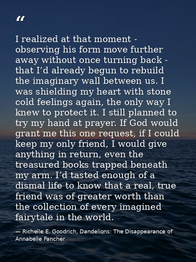 I realized at that moment - observing his form move further away without once turning back - that I’d already begun to r — Richelle E. Goodrich, Dandelions: The Disappearance of Annabelle Fancher