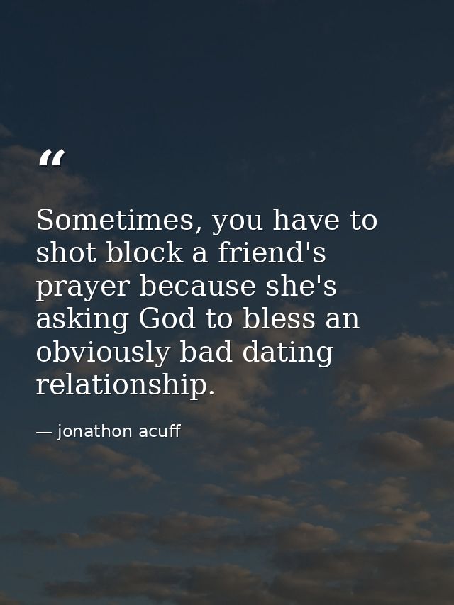 Sometimes, you have to shot block a friend's prayer because she's asking God to bless an obviously bad dating relationsh — jonathon acuff