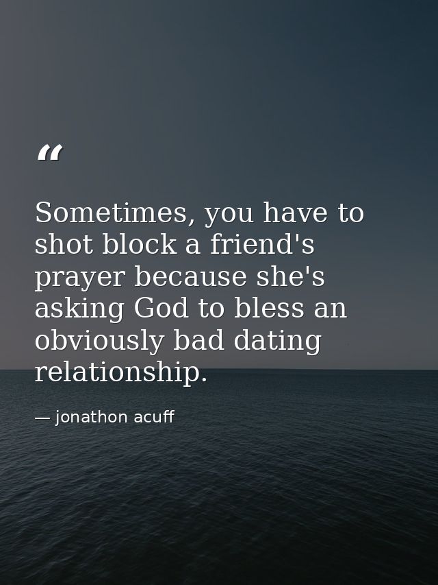 Sometimes, you have to shot block a friend's prayer because she's asking God to bless an obviously bad dating relationsh — jonathon acuff
