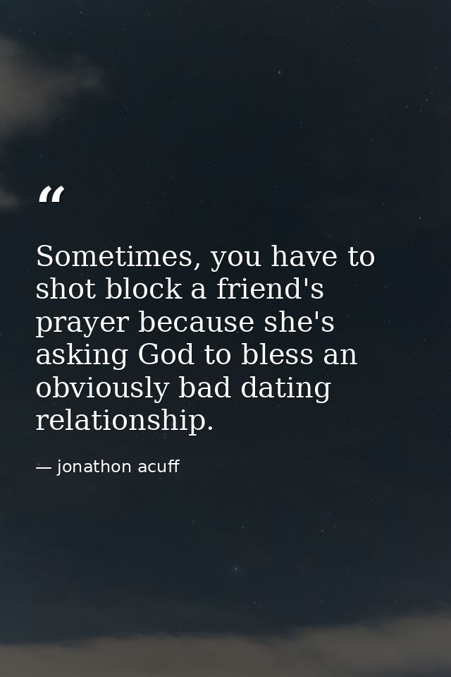 Sometimes, you have to shot block a friend's prayer because she's asking God to bless an obviously bad dating relationsh — jonathon acuff