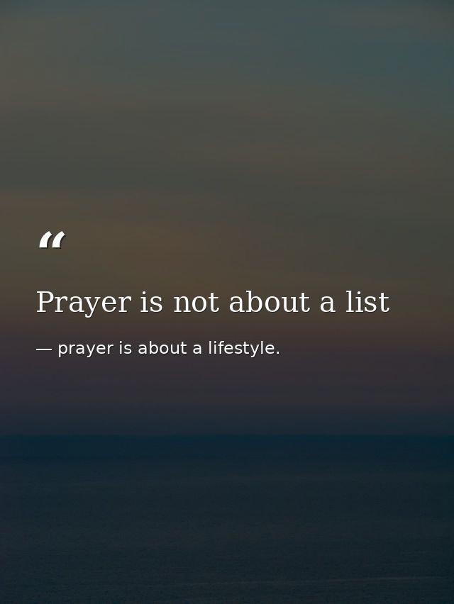 Prayer is not about a list — prayer is about a lifestyle.