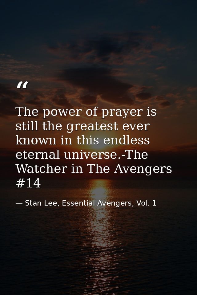 The power of prayer is still the greatest ever known in this endless eternal universe.-The Watcher in The Avengers #14 — Stan Lee, Essential Avengers, Vol. 1