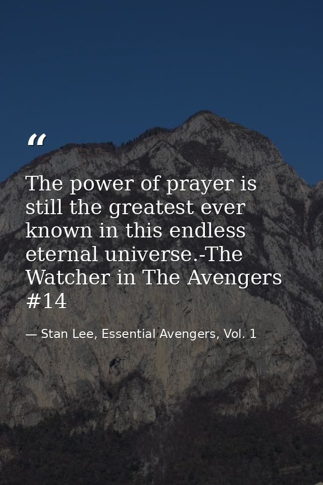 The power of prayer is still the greatest ever known in this endless eternal universe.-The Watcher in The Avengers #14 — Stan Lee, Essential Avengers, Vol. 1