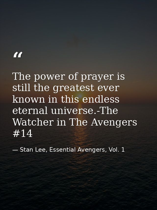 The power of prayer is still the greatest ever known in this endless eternal universe.-The Watcher in The Avengers #14 — Stan Lee, Essential Avengers, Vol. 1