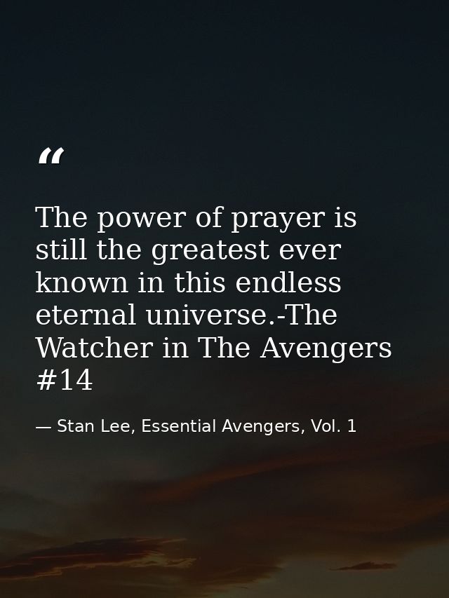 The power of prayer is still the greatest ever known in this endless eternal universe.-The Watcher in The Avengers #14 — Stan Lee, Essential Avengers, Vol. 1