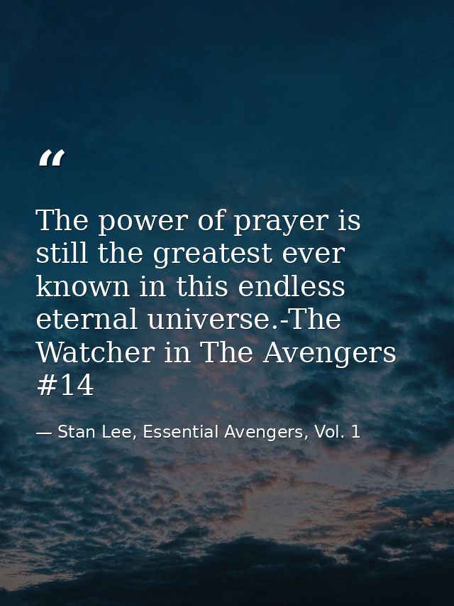 The power of prayer is still the greatest ever known in this endless eternal universe.-The Watcher in The Avengers #14 — Stan Lee, Essential Avengers, Vol. 1