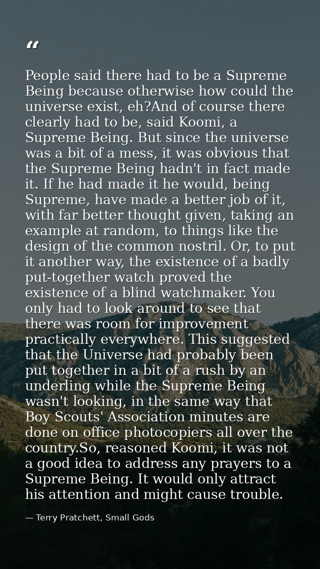 People said there had to be a Supreme Being because otherwise how could the universe exist, eh?And of course there clear — Terry Pratchett, Small Gods