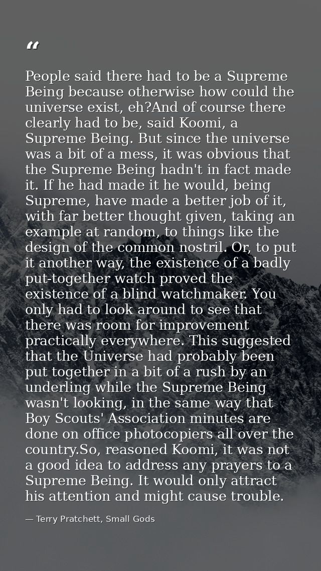 People said there had to be a Supreme Being because otherwise how could the universe exist, eh?And of course there clear — Terry Pratchett, Small Gods