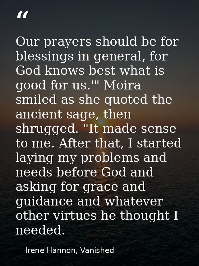 Our prayers should be for blessings in general, for God knows best what is good for us.'" Moira smiled as she quoted the — Irene Hannon, Vanished