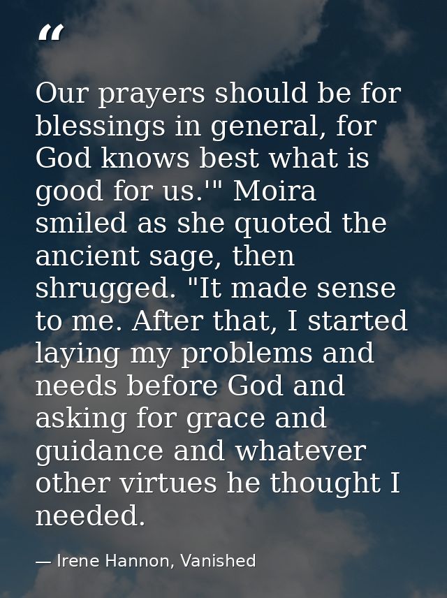 Our prayers should be for blessings in general, for God knows best what is good for us.'" Moira smiled as she quoted the — Irene Hannon, Vanished
