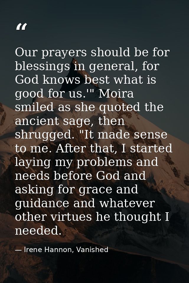 Our prayers should be for blessings in general, for God knows best what is good for us.'" Moira smiled as she quoted the — Irene Hannon, Vanished