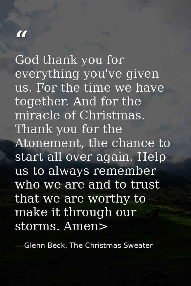 God thank you for everything you've given us. For the time we have together. And for the miracle of Christmas. Thank you — Glenn Beck, The Christmas Sweater