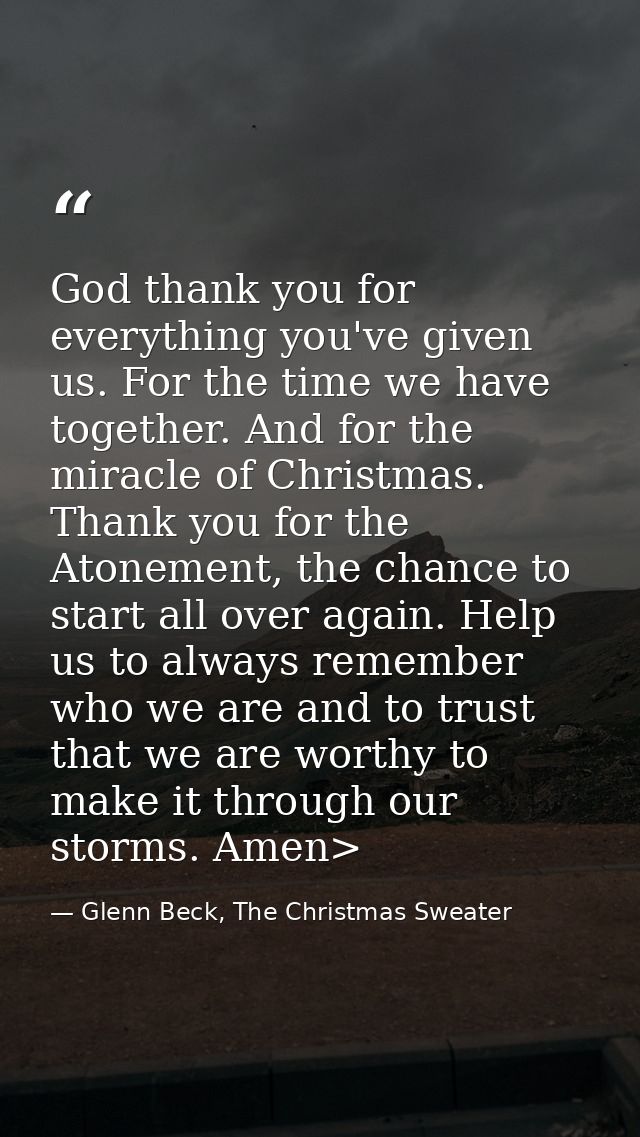 God thank you for everything you've given us. For the time we have together. And for the miracle of Christmas. Thank you — Glenn Beck, The Christmas Sweater