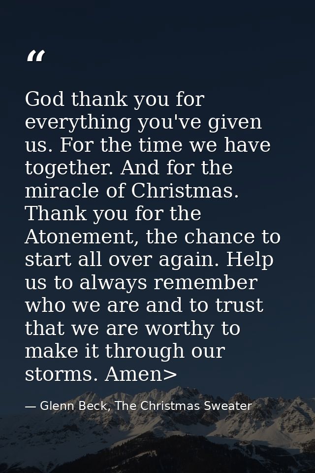 God thank you for everything you've given us. For the time we have together. And for the miracle of Christmas. Thank you — Glenn Beck, The Christmas Sweater