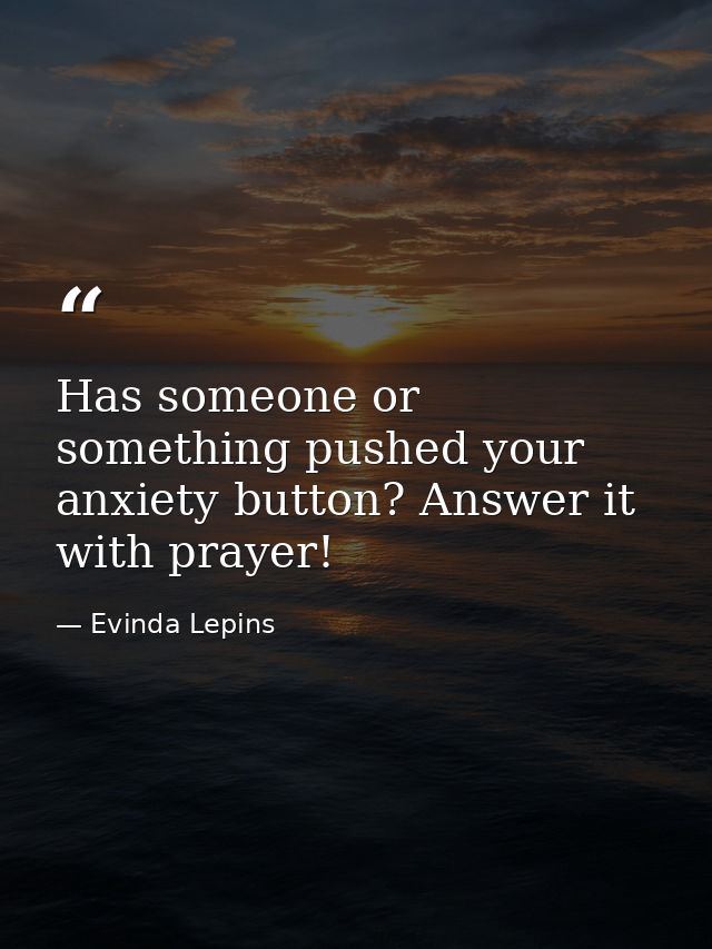 Has someone or something pushed your anxiety button? Answer it with prayer! — Evinda Lepins