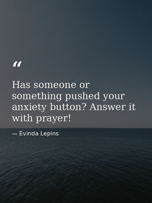 Has someone or something pushed your anxiety button? Answer it with prayer! — Evinda Lepins
