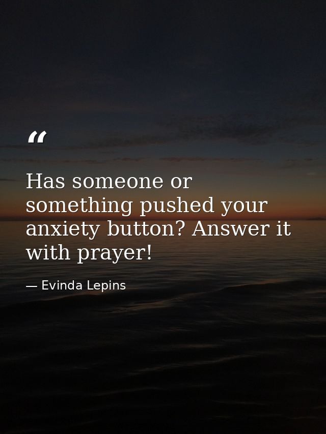 Has someone or something pushed your anxiety button? Answer it with prayer! — Evinda Lepins