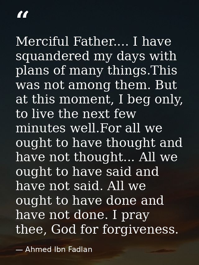 Merciful Father.... I have squandered my days with plans of many things.This was not among them. But at this moment, I b — Ahmed Ibn Fadlan