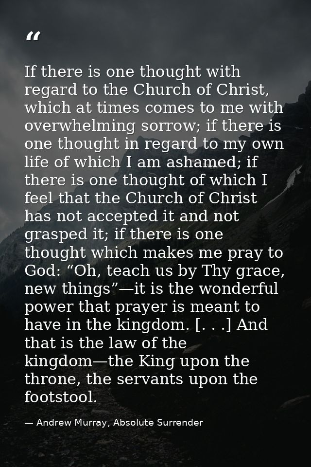 If there is one thought with regard to the Church of Christ, which at times comes to me with overwhelming sorrow; if the — Andrew Murray, Absolute Surrender