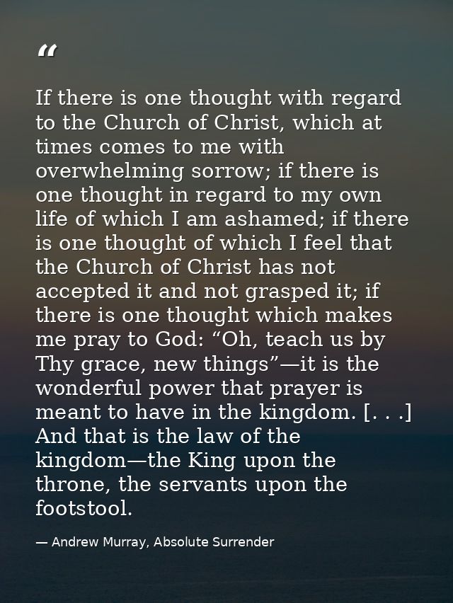 If there is one thought with regard to the Church of Christ, which at times comes to me with overwhelming sorrow; if the — Andrew Murray, Absolute Surrender