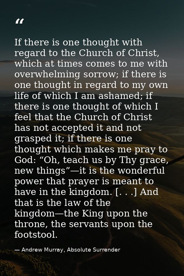 If there is one thought with regard to the Church of Christ, which at times comes to me with overwhelming sorrow; if the — Andrew Murray, Absolute Surrender