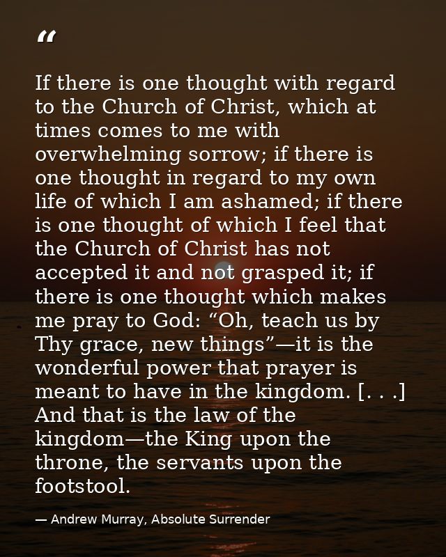 If there is one thought with regard to the Church of Christ, which at times comes to me with overwhelming sorrow; if the — Andrew Murray, Absolute Surrender