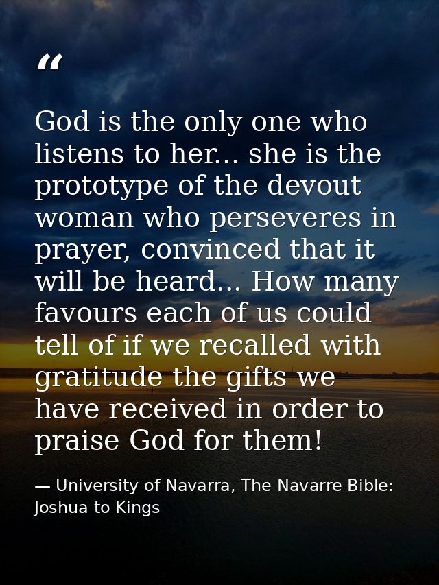 God is the only one who listens to her... she is the prototype of the devout woman who perseveres in prayer, convinced t — University of Navarra, The Navarre Bible: Joshua to Kings