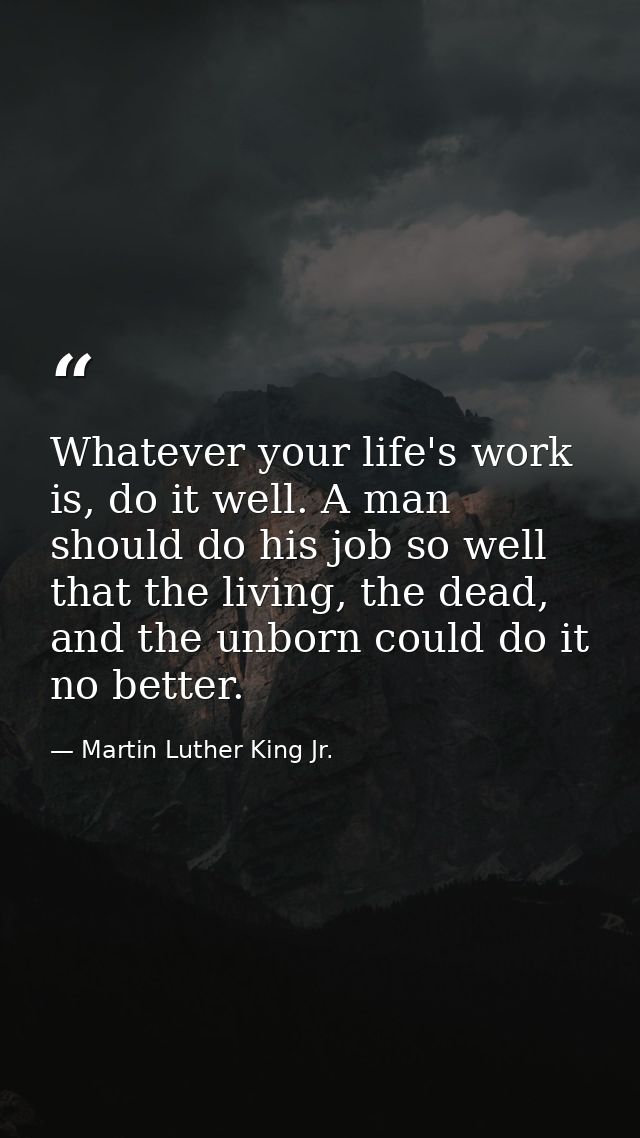 Whatever your life's work is, do it well. A man should do his job so well that the living, the dead, and the unborn coul — Martin Luther King Jr.