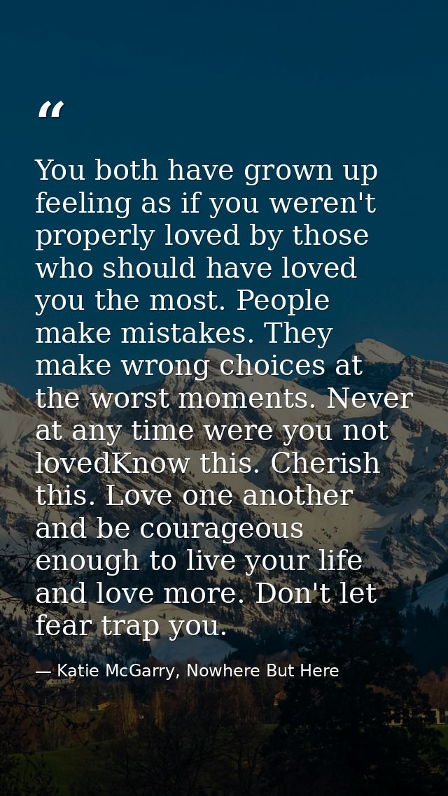 You both have grown up feeling as if you weren't properly loved by those who should have loved you the most. People make — Katie McGarry, Nowhere But Here