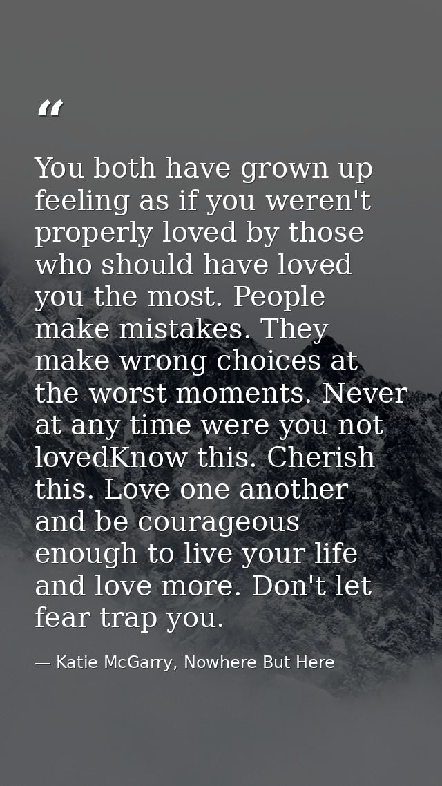 You both have grown up feeling as if you weren't properly loved by those who should have loved you the most. People make — Katie McGarry, Nowhere But Here