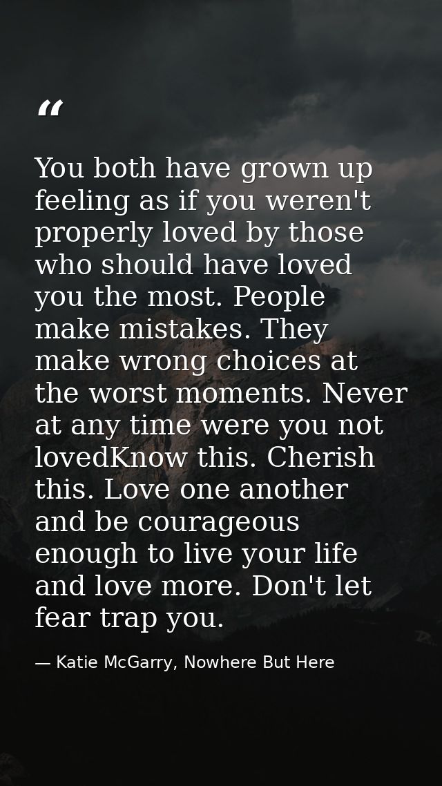 You both have grown up feeling as if you weren't properly loved by those who should have loved you the most. People make — Katie McGarry, Nowhere But Here
