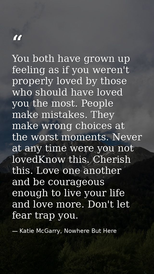 You both have grown up feeling as if you weren't properly loved by those who should have loved you the most. People make — Katie McGarry, Nowhere But Here