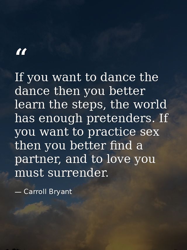 If you want to dance the dance then you better learn the steps, the world has enough pretenders. If you want to practice — Carroll Bryant