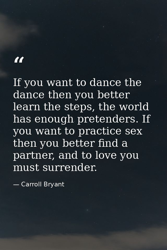 If you want to dance the dance then you better learn the steps, the world has enough pretenders. If you want to practice — Carroll Bryant