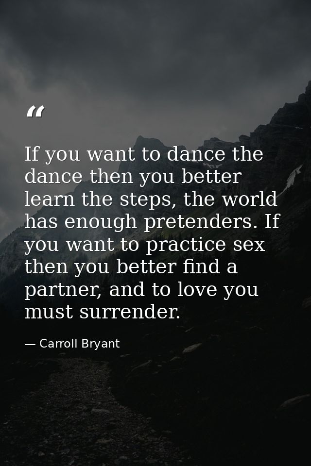 If you want to dance the dance then you better learn the steps, the world has enough pretenders. If you want to practice — Carroll Bryant
