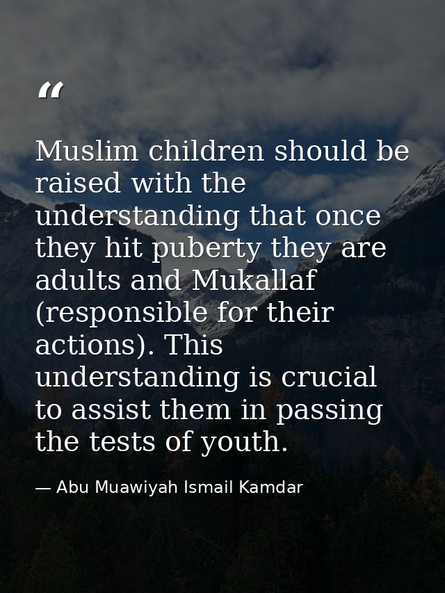 Muslim children should be raised with the understanding that once they hit puberty they are adults and Mukallaf (respons — Abu Muawiyah Ismail Kamdar
