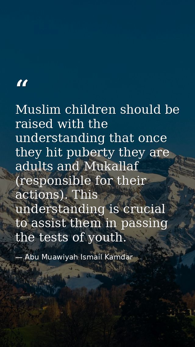Muslim children should be raised with the understanding that once they hit puberty they are adults and Mukallaf (respons — Abu Muawiyah Ismail Kamdar