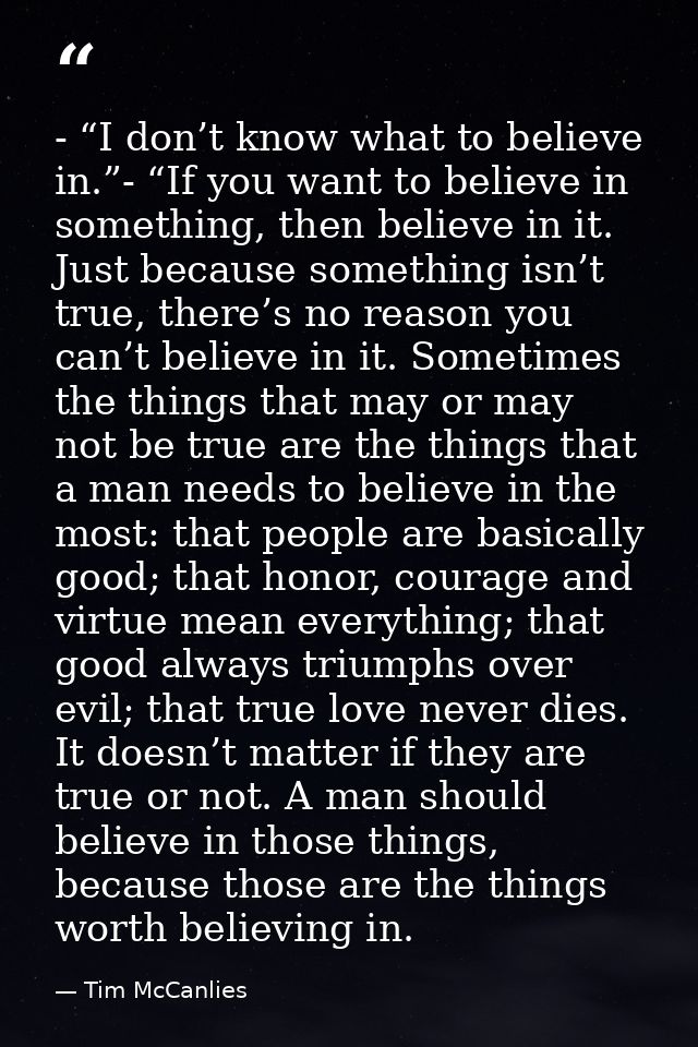 - “I don’t know what to believe in.”- “If you want to believe in something, then believe in it. Just because something i — Tim McCanlies