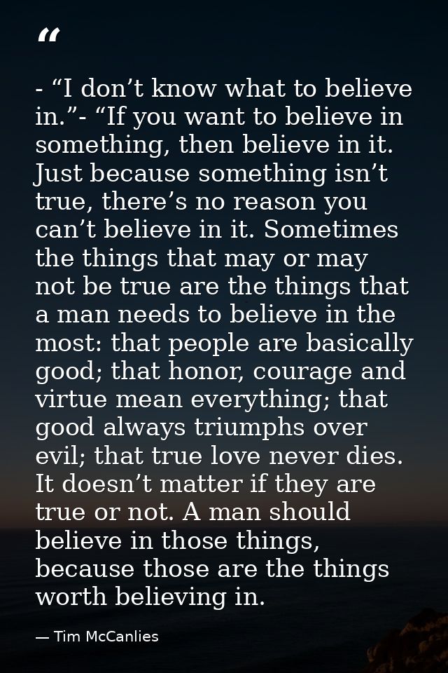 - “I don’t know what to believe in.”- “If you want to believe in something, then believe in it. Just because something i — Tim McCanlies
