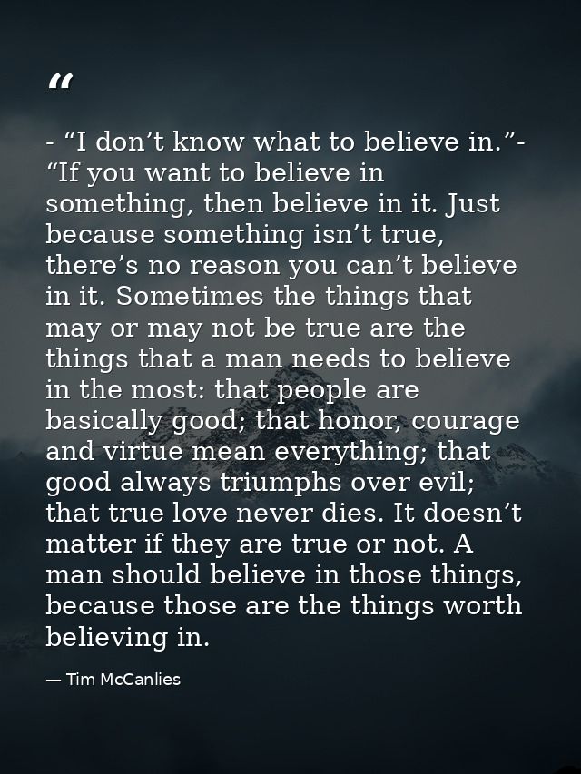 - “I don’t know what to believe in.”- “If you want to believe in something, then believe in it. Just because something i — Tim McCanlies