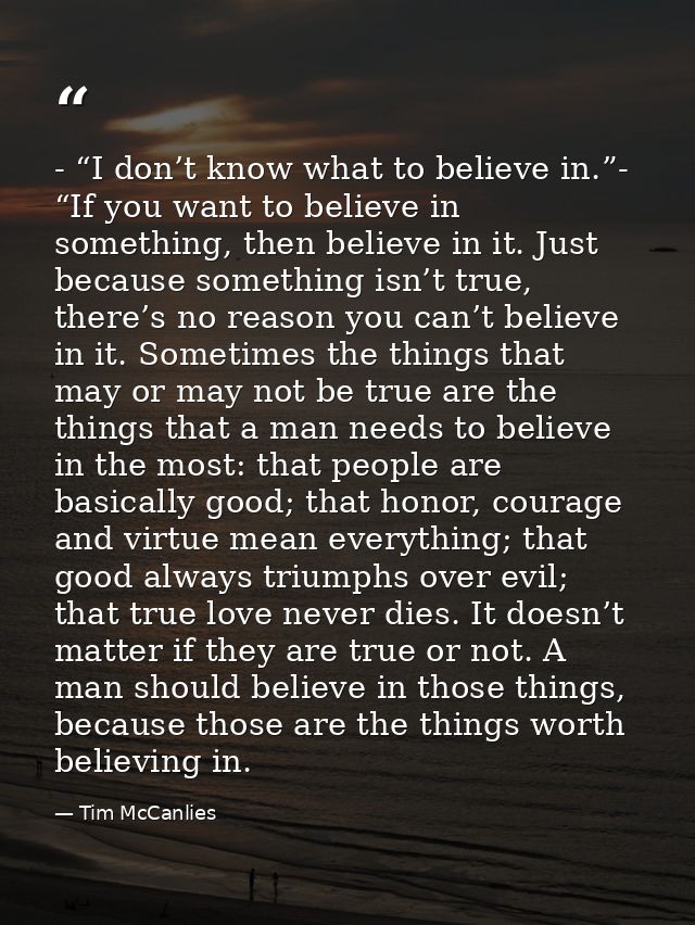 - “I don’t know what to believe in.”- “If you want to believe in something, then believe in it. Just because something i — Tim McCanlies