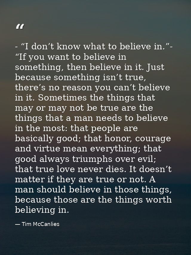 - “I don’t know what to believe in.”- “If you want to believe in something, then believe in it. Just because something i — Tim McCanlies